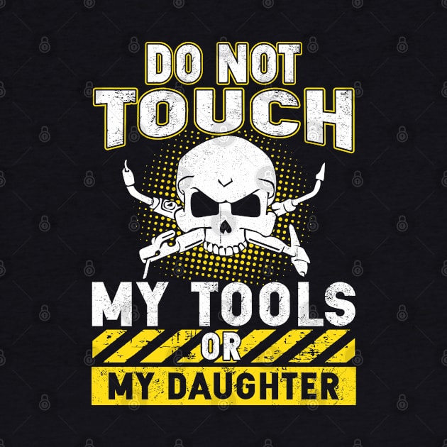 Do Not Touch My Tools Or My Daughter by Tee-hub